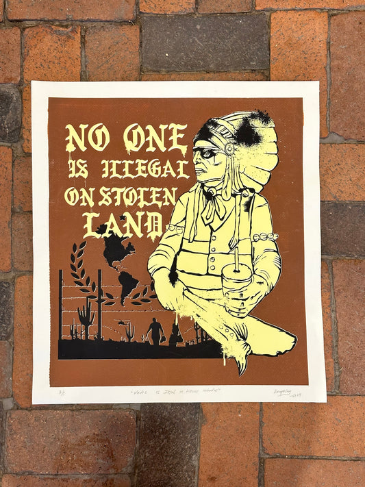 No One is Ilegal on Stolen Land  ~ Serigraphy 18” by 20”